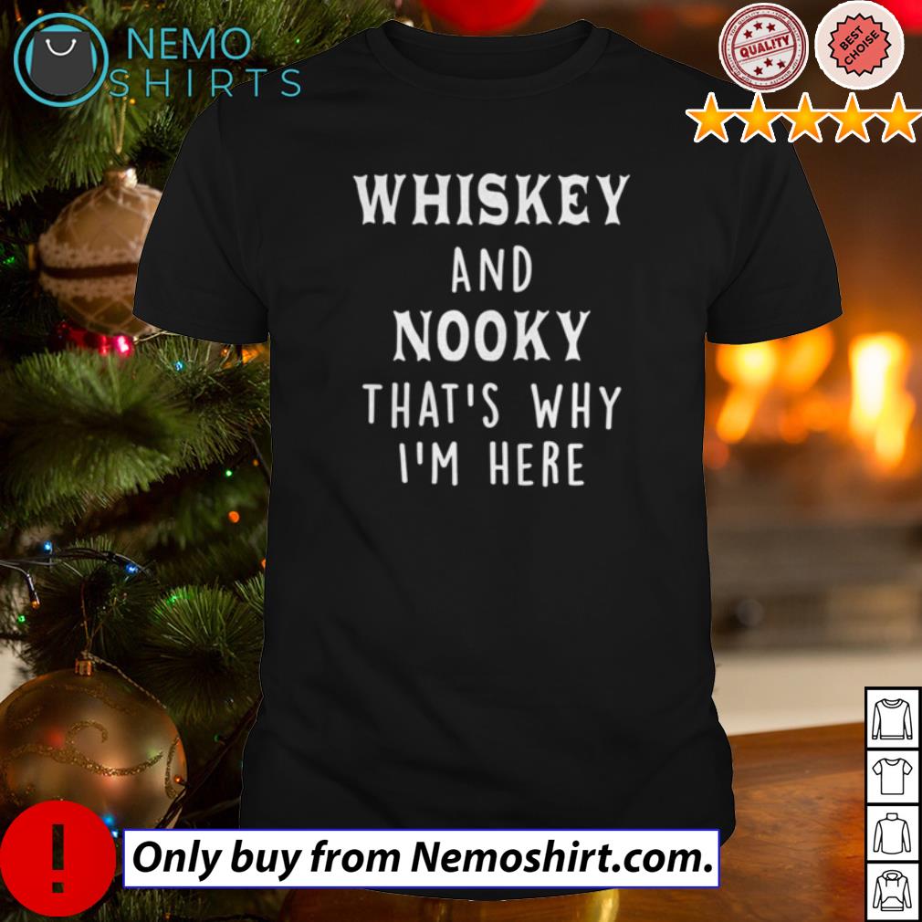 Whiskey and nooky that's why I'm here - Adult & Kids T-Shirts, Sweatshirts & Hoodies apparel design preview 1