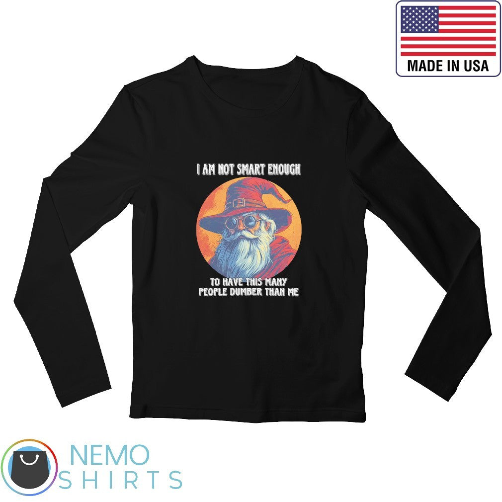I am not smart enough to have this many people dumber - Adult & Kids T-Shirts, Sweatshirts & Hoodies apparel design preview 3
