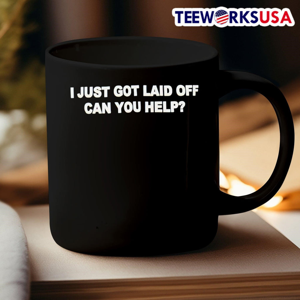 I just got laid off can you help - Adult & Kids T-Shirts, Sweatshirts & Hoodies apparel design preview 3