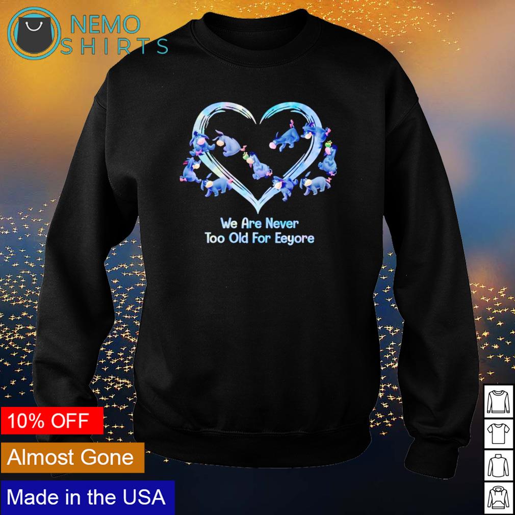 We are never too old for Eeyore - Adult & Kids T-Shirts, Sweatshirts & Hoodies apparel design preview 4