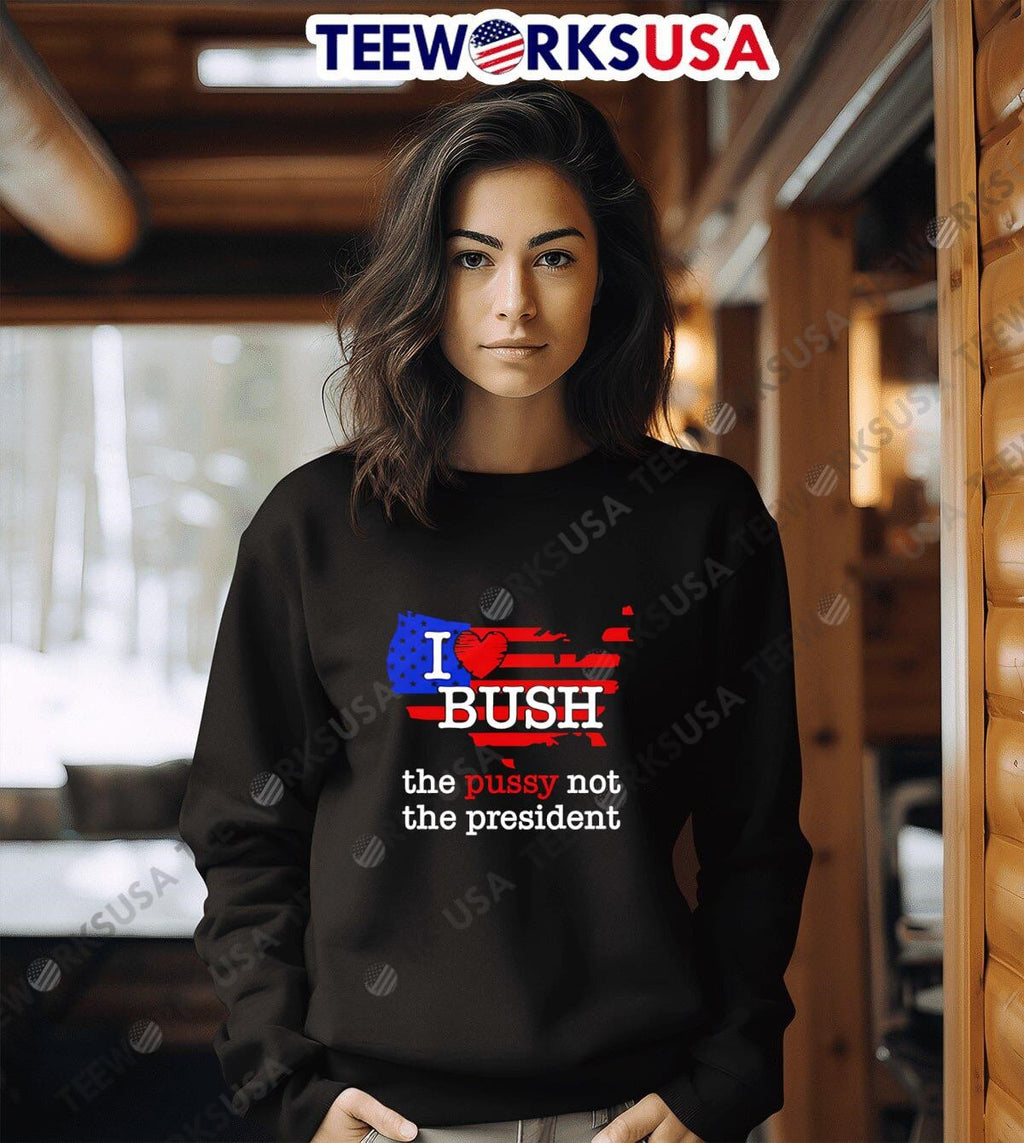 I Love Bush The Pussy Not President - Adult & Kids T-Shirts, Sweatshirts & Hoodies apparel design preview 6