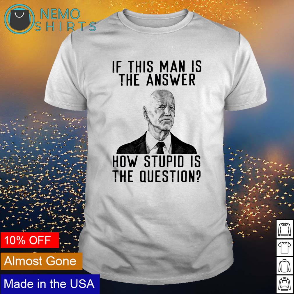 Biden if this man is the answer how stupid question - Adult & Kids T-Shirts, Sweatshirts & Hoodies apparel design preview 1