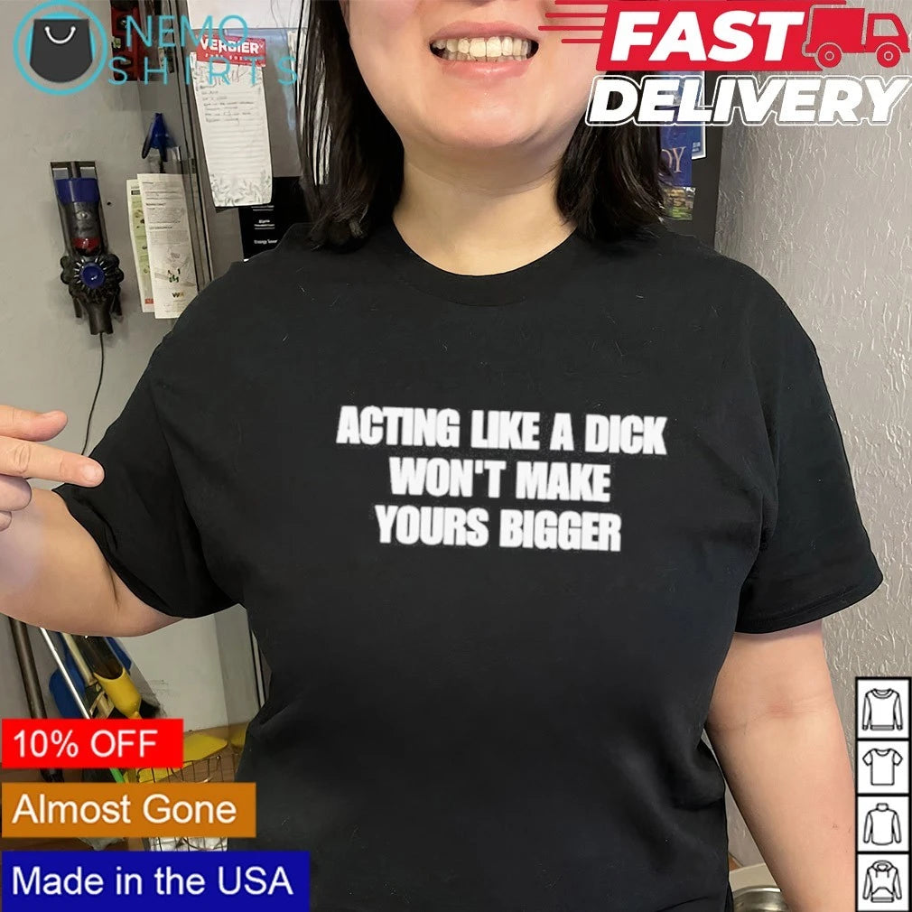 Acting Like a Dick Won't Make Yours Bigger - Adult & Kids T-Shirts, Sweatshirts & Hoodies apparel design preview 3
