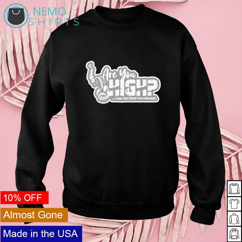 Are you high I am but that's irrelevant - Adult & Kids T-Shirts, Sweatshirts & Hoodies apparel design preview 3