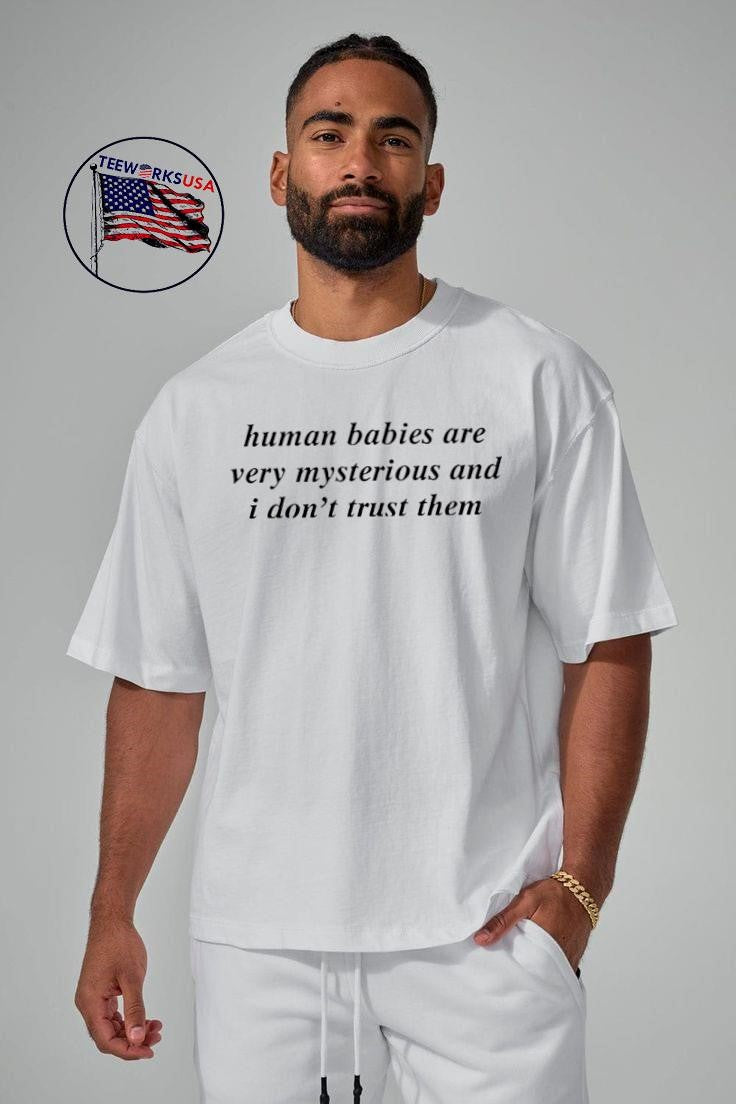 Human babies are very mysterious and i don't trust - Adult & Kids T-Shirts, Sweatshirts & Hoodies apparel design preview 5