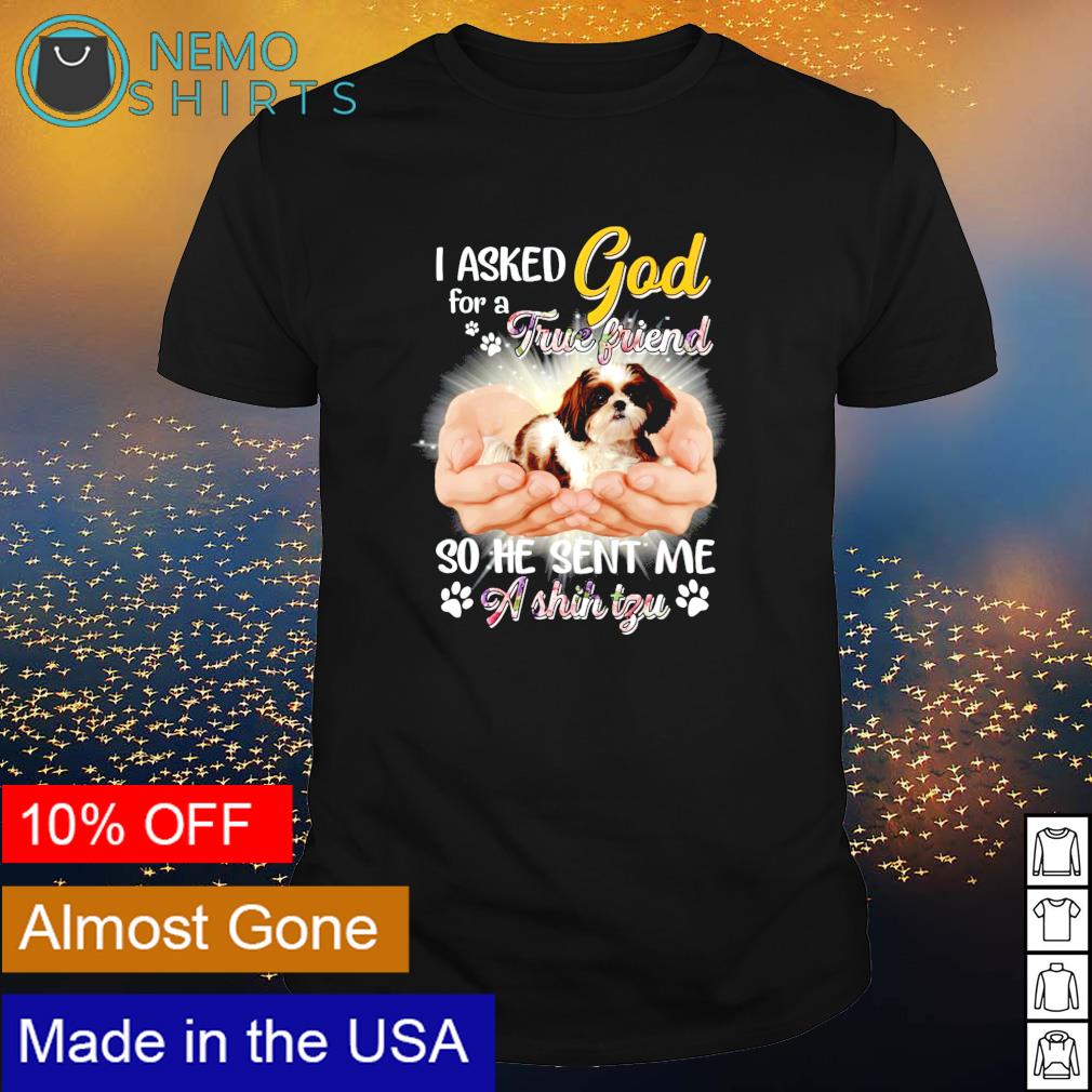 I asked God for a true friend so he sent me Shih Tzu - Adult & Kids T-Shirts, Sweatshirts & Hoodies apparel design preview 1