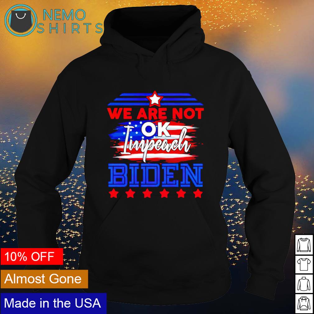 We are not ok impeach Biden - Adult & Kids T-Shirts, Sweatshirts & Hoodies apparel design preview 2
