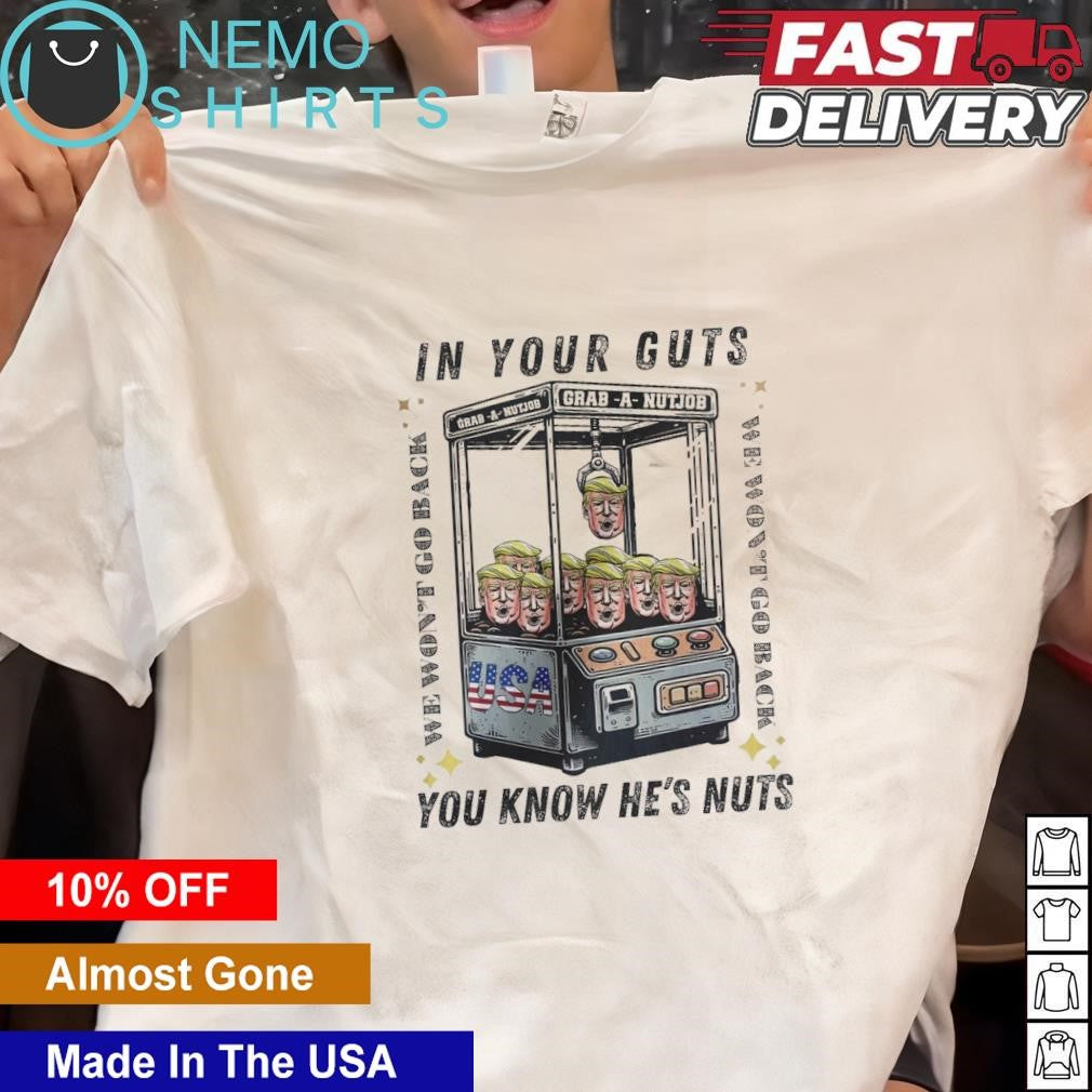 In your guts you know he's nuts Trump grab a nutjob - Adult & Kids T-Shirts, Sweatshirts & Hoodies apparel design preview 1