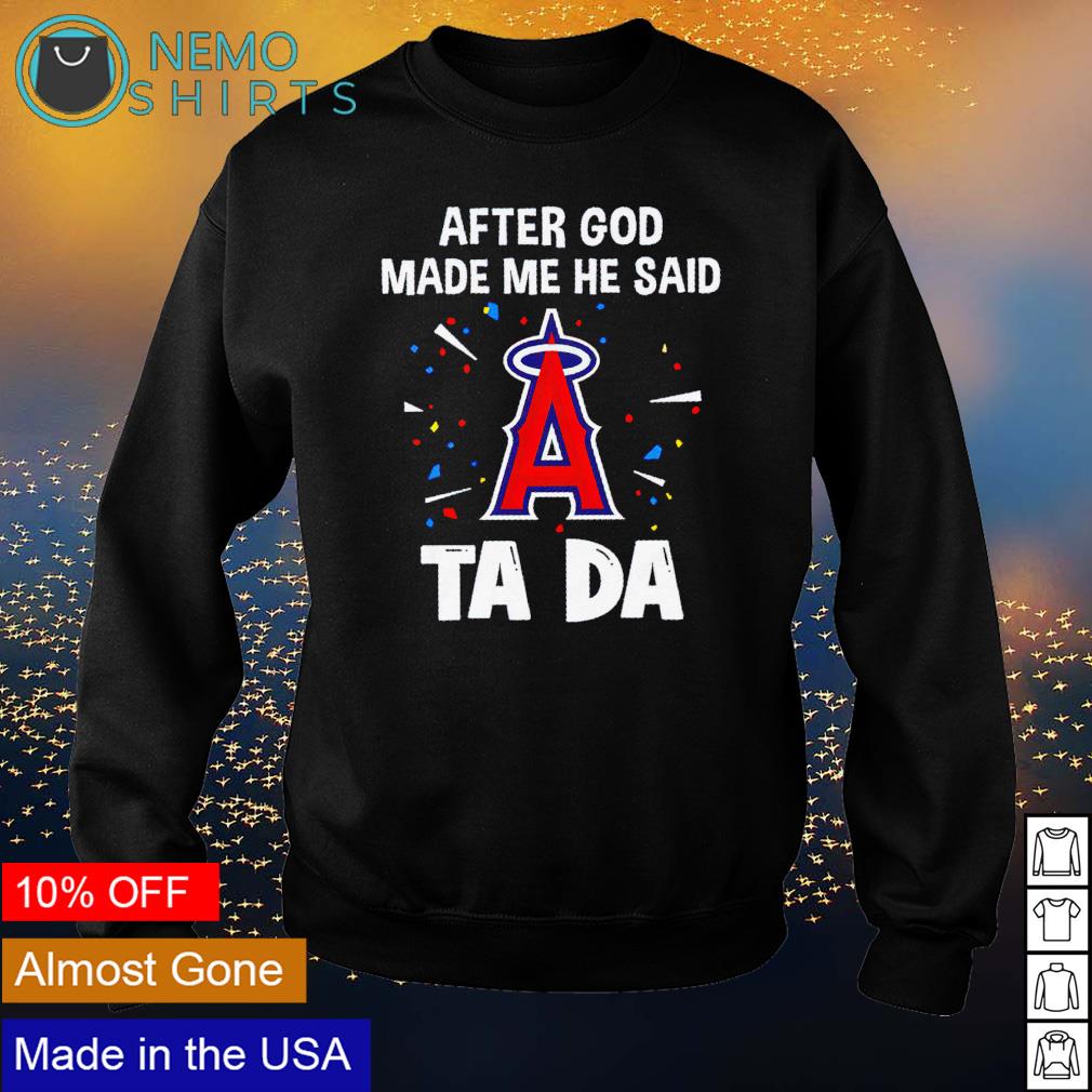 Los Angeles Angels after God made me he said tada - Adult & Kids T-Shirts, Sweatshirts & Hoodies apparel design preview 4