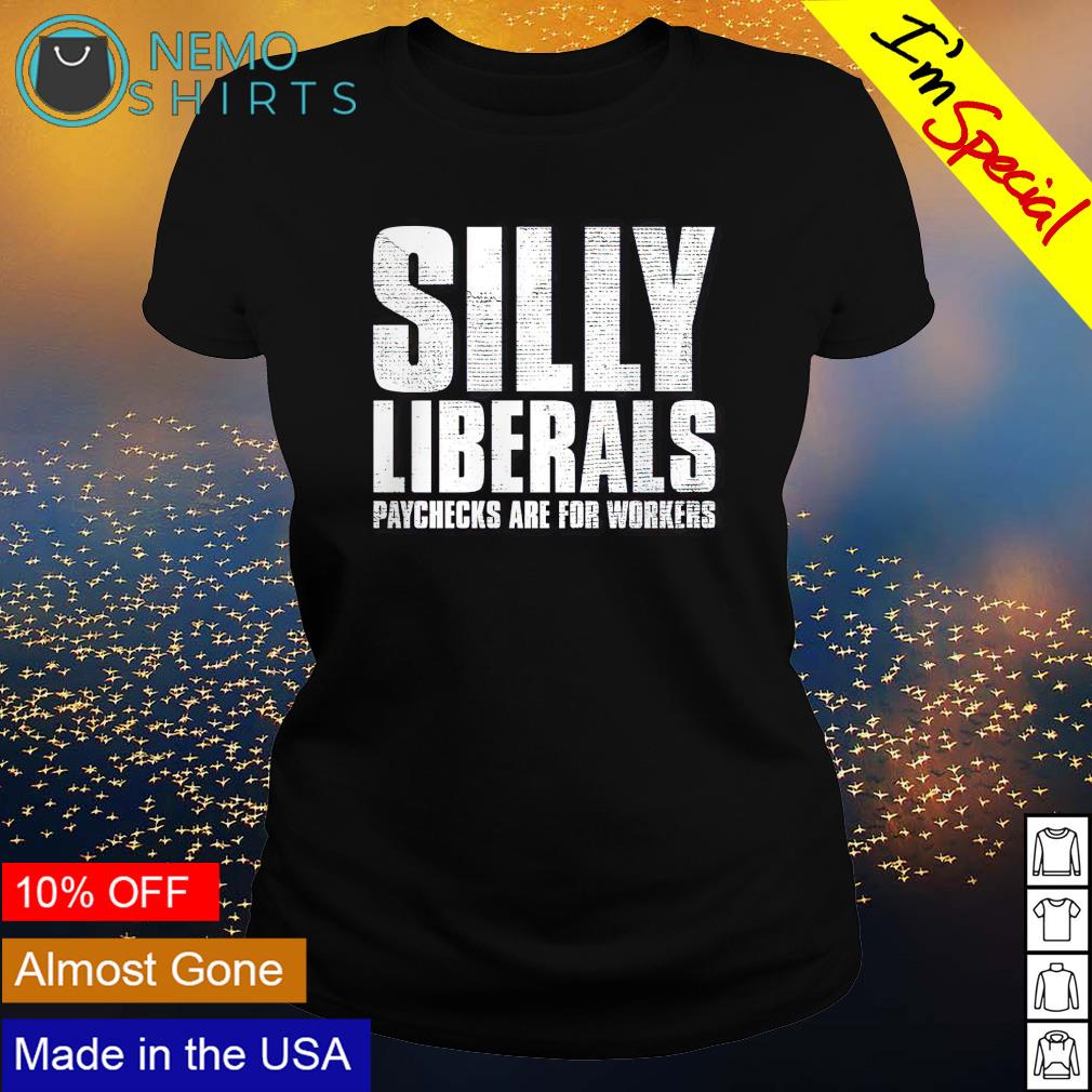 Silly liberals paychecks are for workers - Adult & Kids T-Shirts, Sweatshirts & Hoodies apparel design preview 3