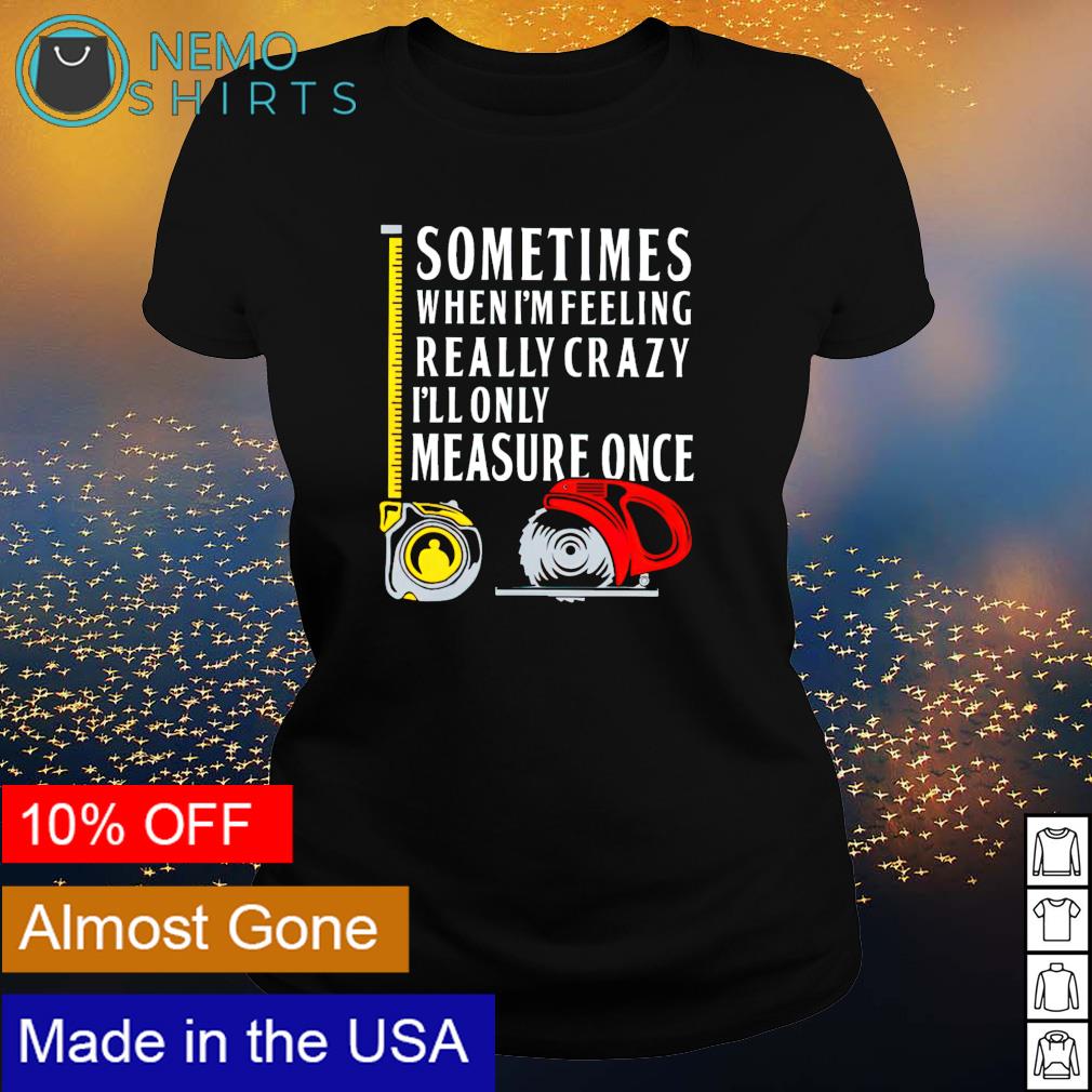 Sometimes when I'm feeling really crazy I'll only - Adult & Kids T-Shirts, Sweatshirts & Hoodies apparel design preview 3