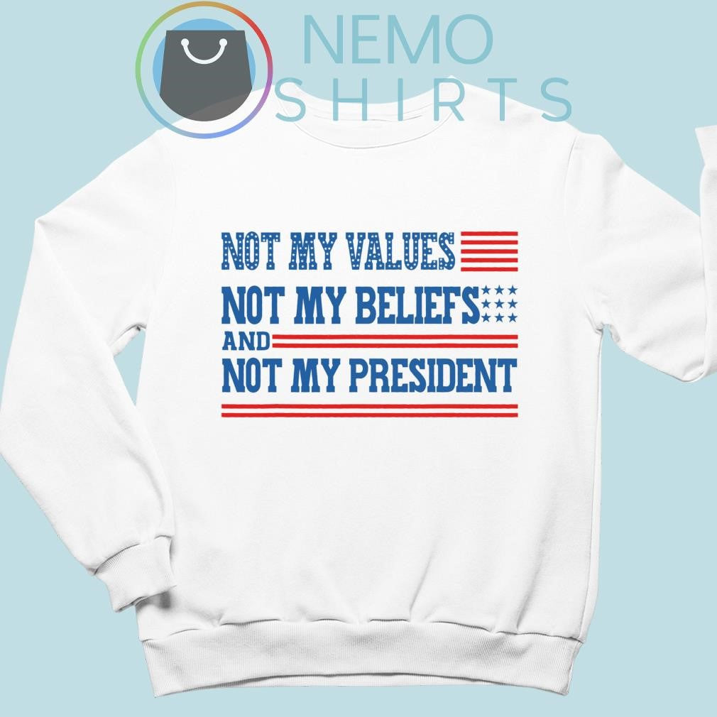 Not my values beliefs and president - Adult & Kids T-Shirts, Sweatshirts & Hoodies apparel design preview 4