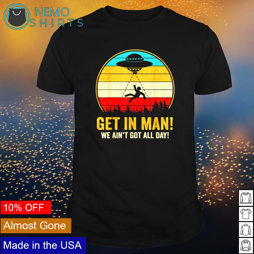 UFO get in man we ain't got all day - Adult & Kids T-Shirts, Sweatshirts & Hoodies product image 1