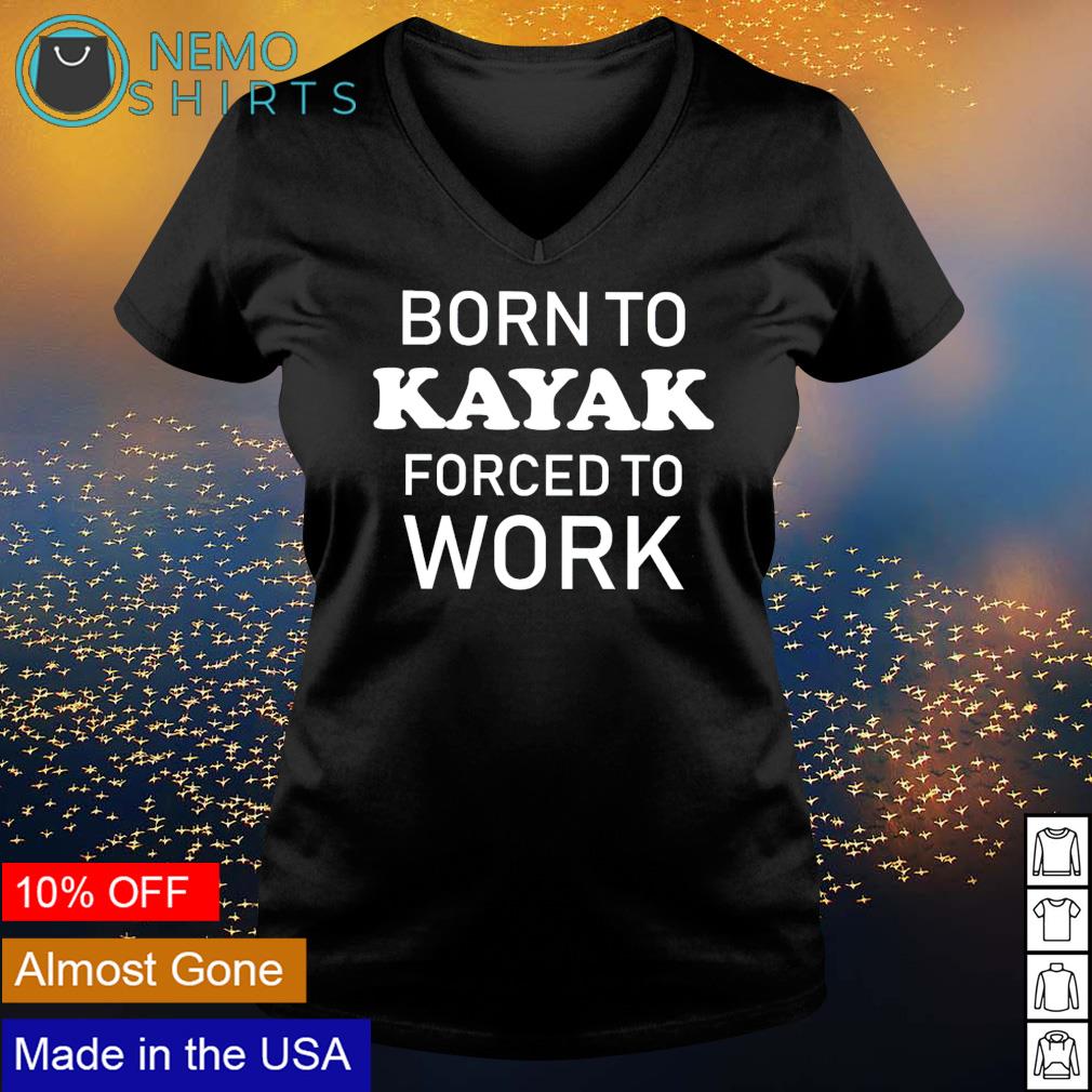 Born to kayak forced work - Adult & Kids T-Shirts, Sweatshirts & Hoodies product image 5