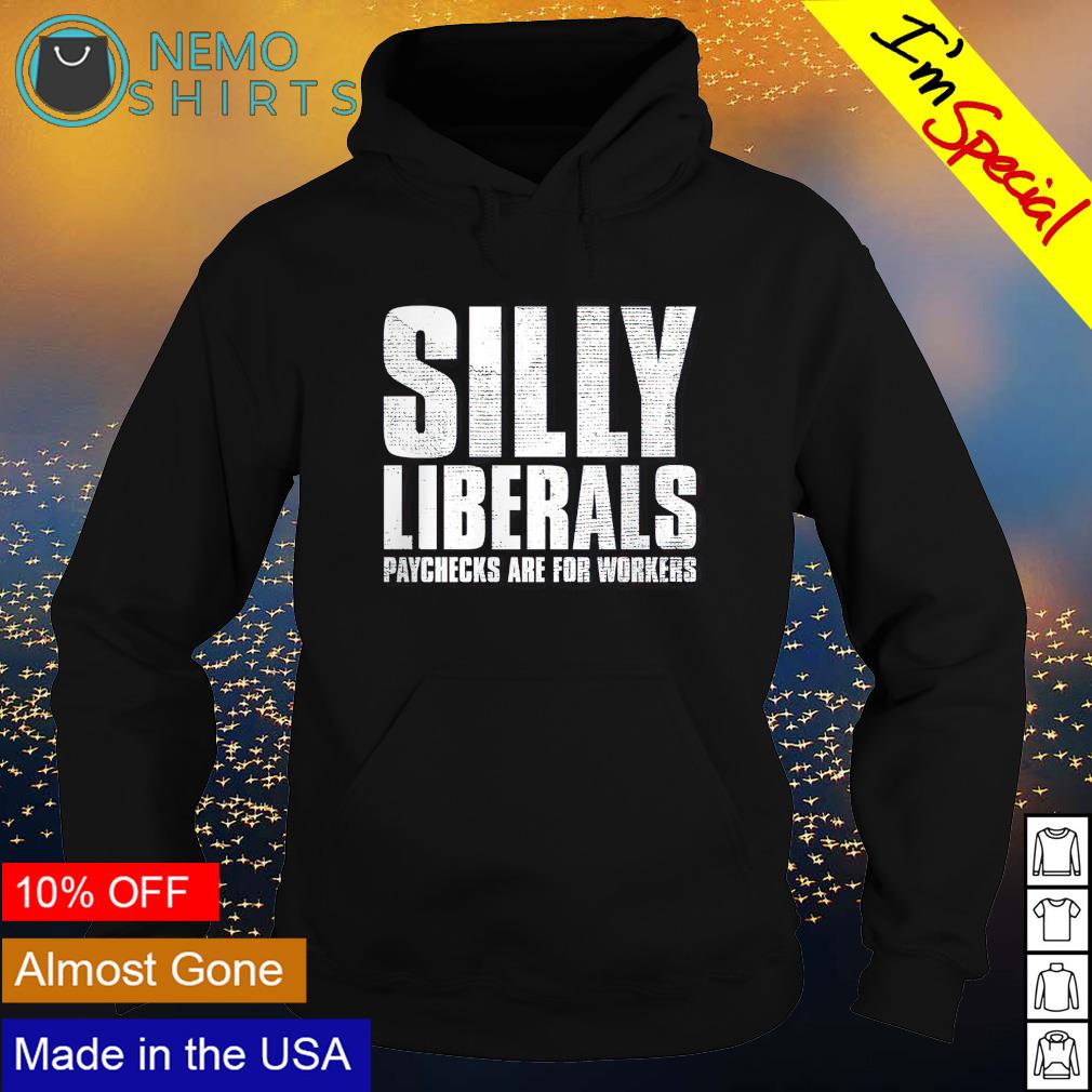 Silly liberals paychecks are for workers - Adult & Kids T-Shirts, Sweatshirts & Hoodies apparel design preview 2