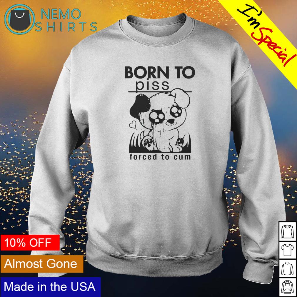 Dog born to piss forced cum - Adult & Kids T-Shirts, Sweatshirts & Hoodies apparel design preview 4