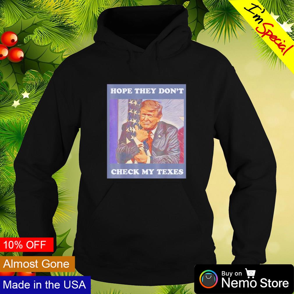 Hope they don't check my texes Trump - Adult & Kids T-Shirts, Sweatshirts & Hoodies apparel design preview 2
