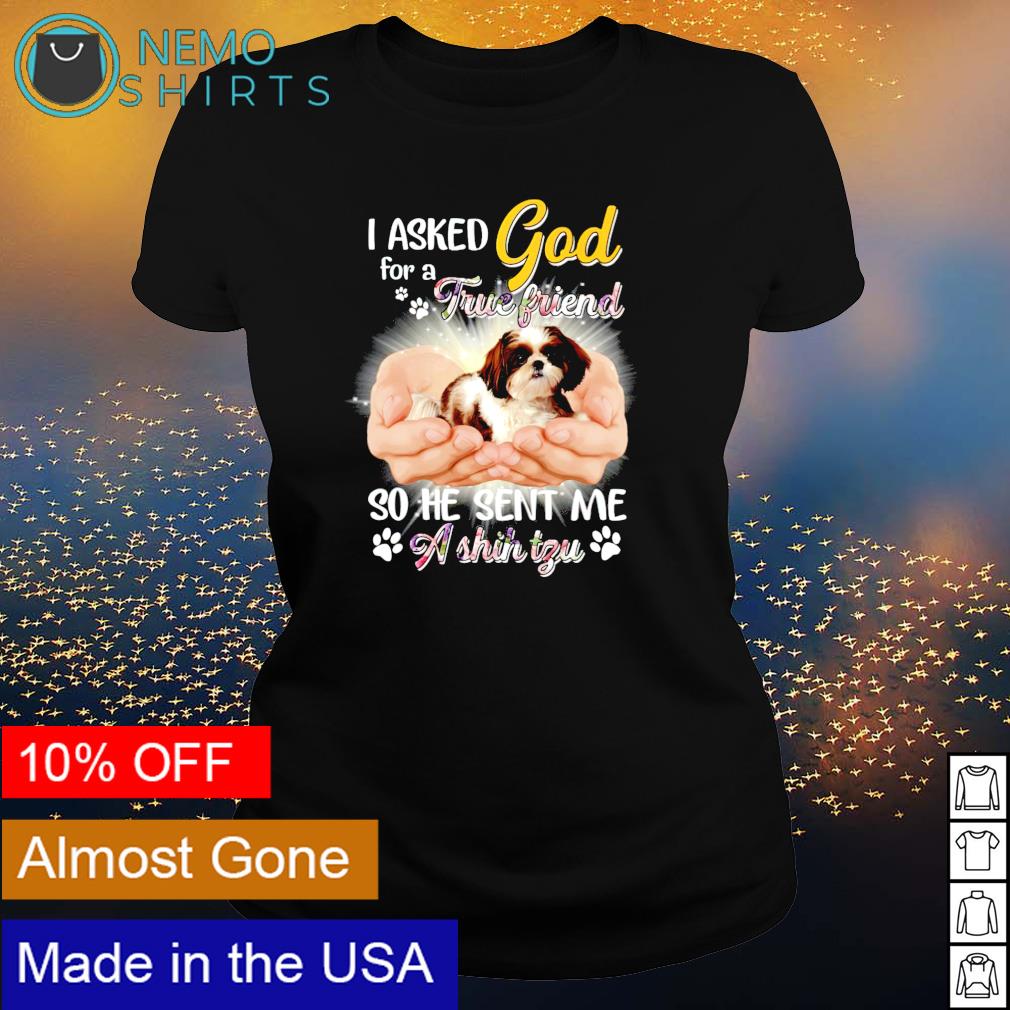 I asked God for a true friend so he sent me Shih Tzu - Adult & Kids T-Shirts, Sweatshirts & Hoodies apparel design preview 3