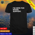 I'm here for model support - Adult & Kids T-Shirts, Sweatshirts & Hoodies apparel design preview 1