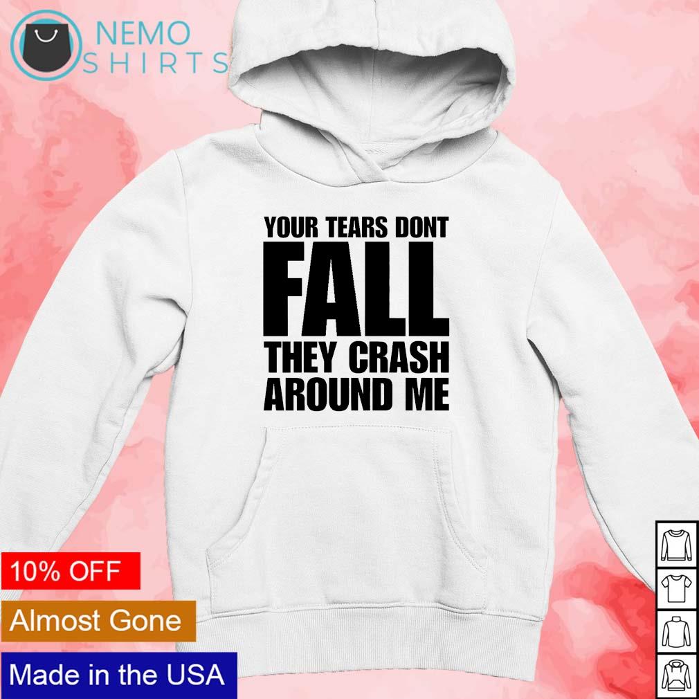 Your tears dont fall they crash around me - Adult & Kids T-Shirts, Sweatshirts & Hoodies apparel design preview 2