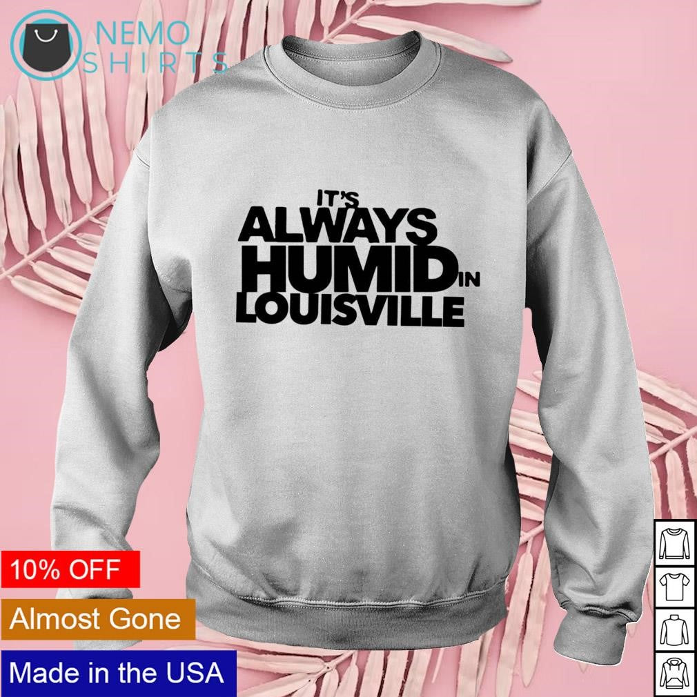 Its always humid in Louisville - Adult & Kids T-Shirts, Sweatshirts & Hoodies apparel design preview 3