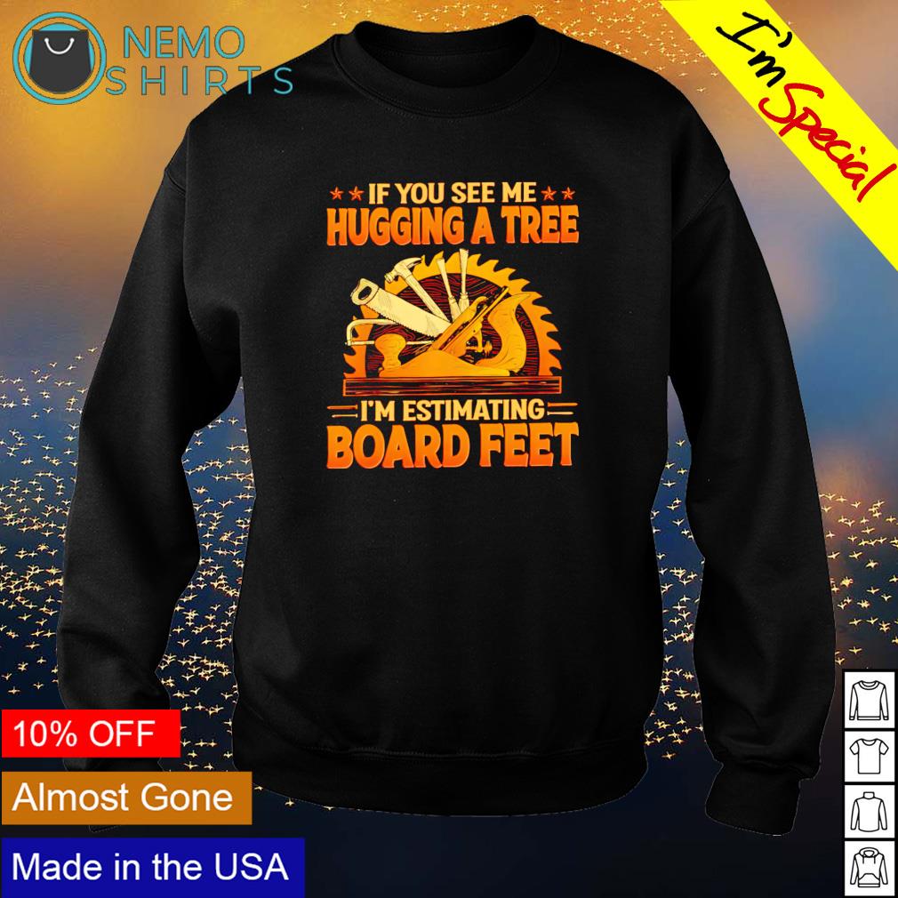 If you see me hugging a tree I'm estimating board - Adult & Kids T-Shirts, Sweatshirts & Hoodies apparel design preview 4