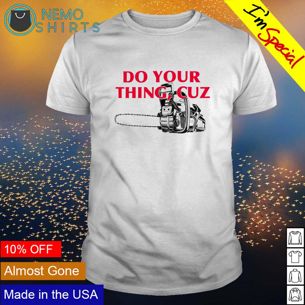 Saw machine do your thing cuz - Adult & Kids T-Shirts, Sweatshirts & Hoodies apparel design preview 1