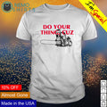 Saw machine do your thing cuz - Adult & Kids T-Shirts, Sweatshirts & Hoodies apparel design preview 1