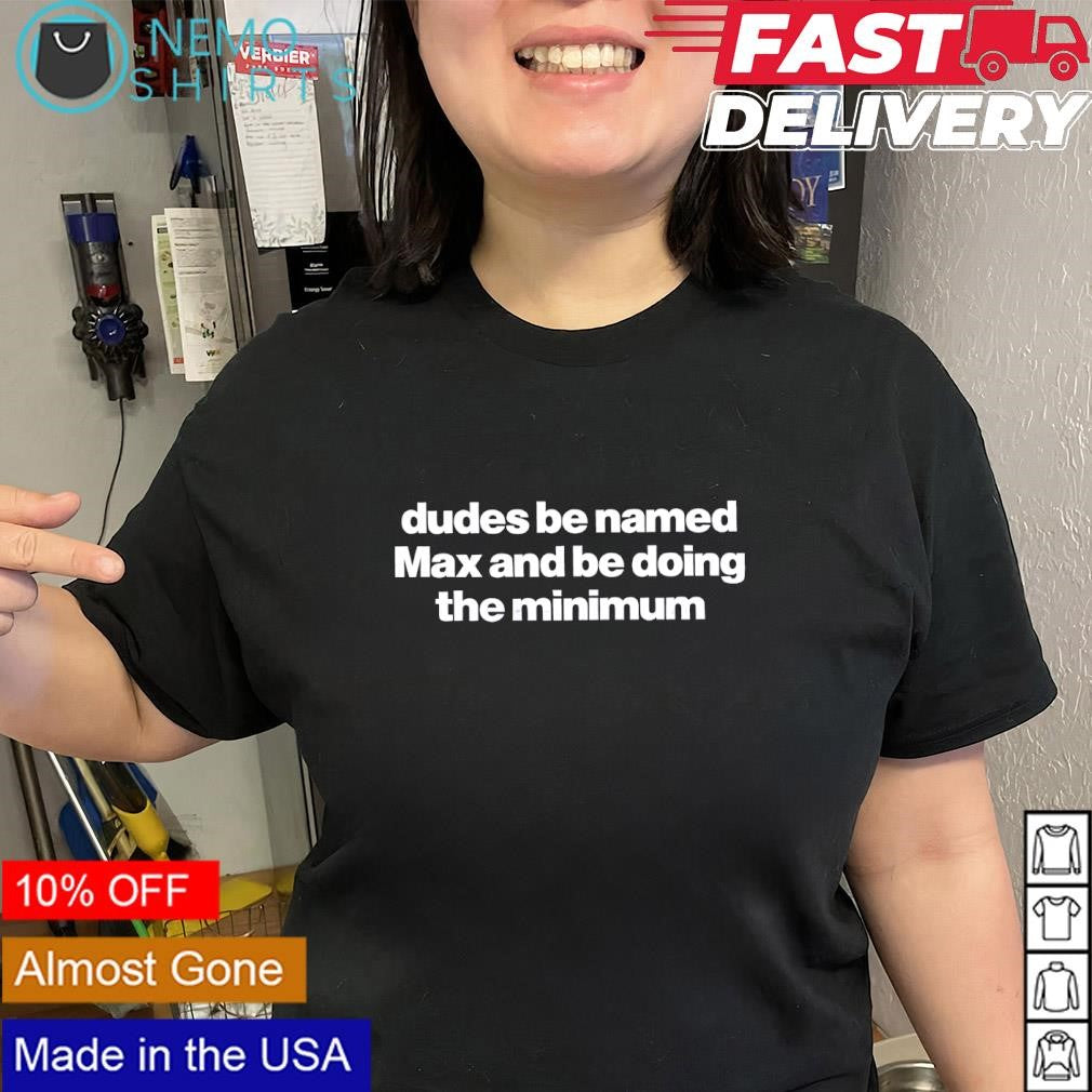 Dudes Be Named Max and Doing the Minimum - Adult & Kids T-Shirts, Sweatshirts & Hoodies apparel design preview 2