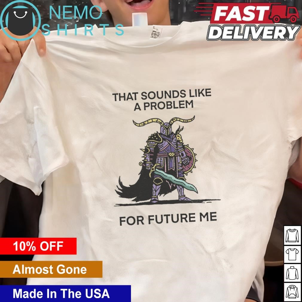 That sounds like a problem for future me - Adult & Kids T-Shirts, Sweatshirts & Hoodies apparel design preview 1