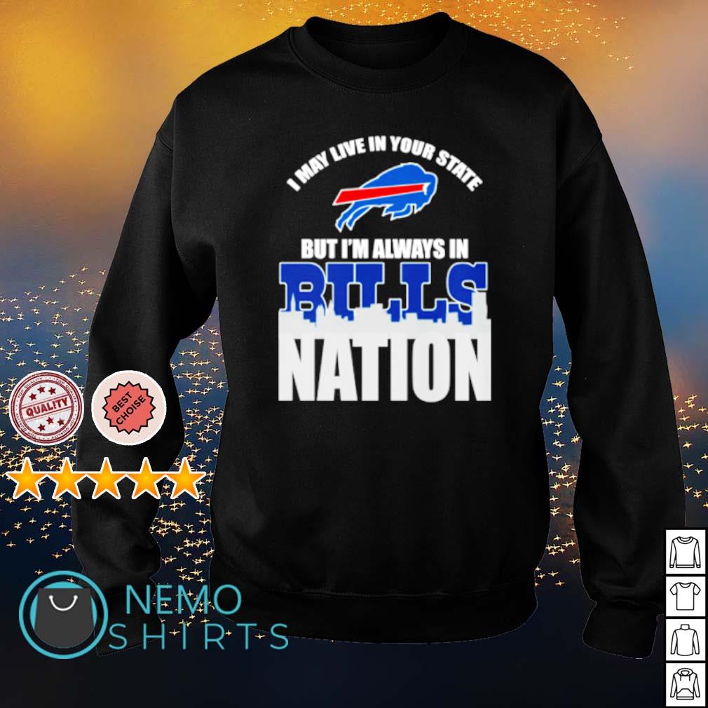 I may live in your state but I'm always Bills nation - Adult & Kids T-Shirts, Sweatshirts & Hoodies apparel design preview 4