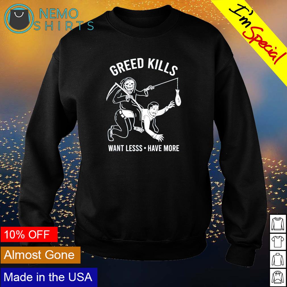 Death greed kills want less have more - Adult & Kids T-Shirts, Sweatshirts & Hoodies apparel design preview 4