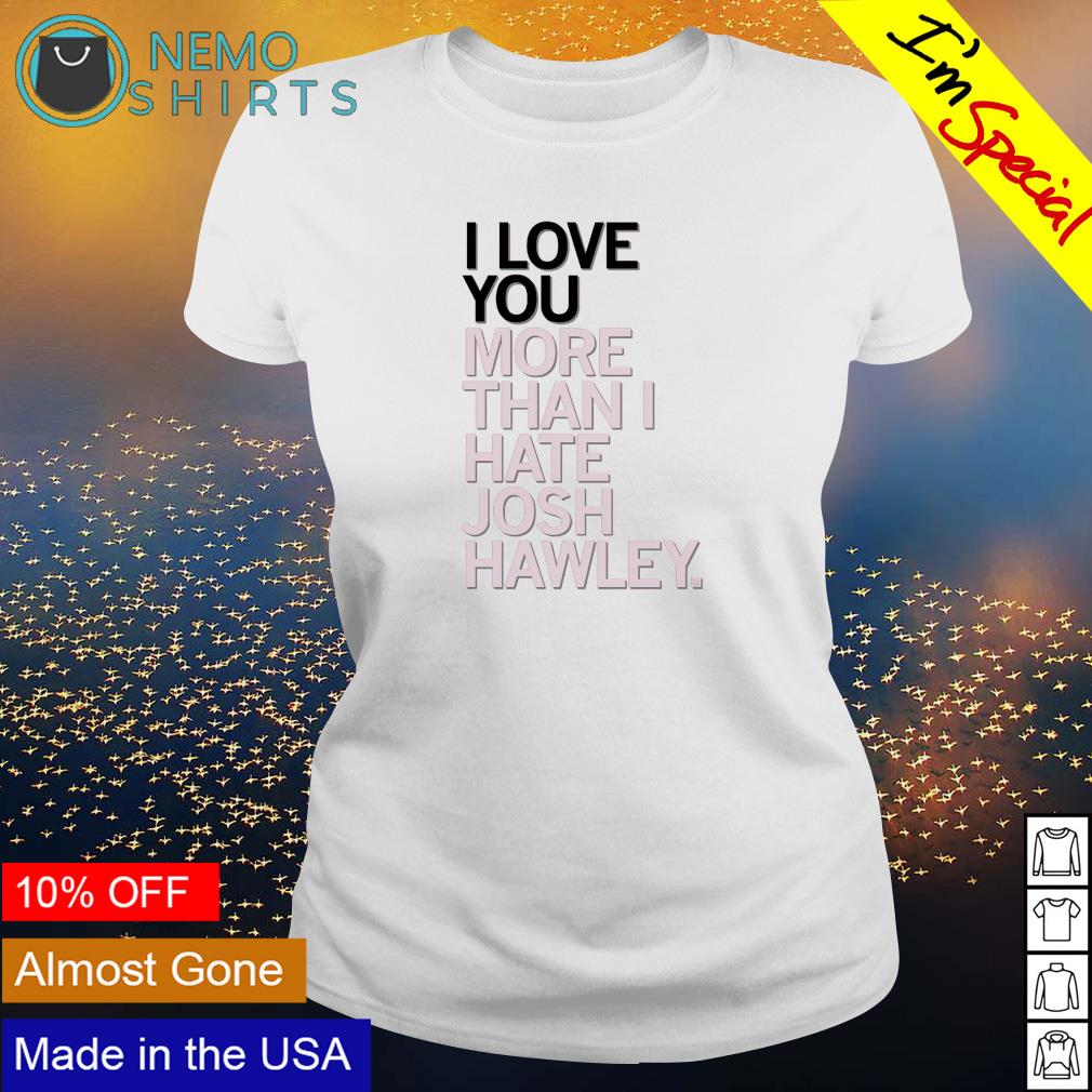 Love you more than I hate Josh Hawley - Adult & Kids T-Shirts, Sweatshirts & Hoodies apparel design preview 3