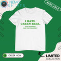 I hate green beer just kidding can you imagine - Adult & Kids T-Shirts, Sweatshirts & Hoodies apparel design preview 1