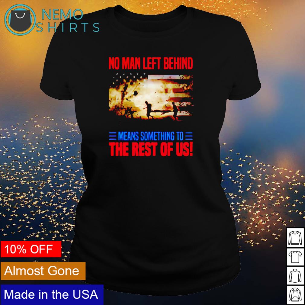 No man left behind means something to the rest of us - Adult & Kids T-Shirts, Sweatshirts & Hoodies apparel design preview 3
