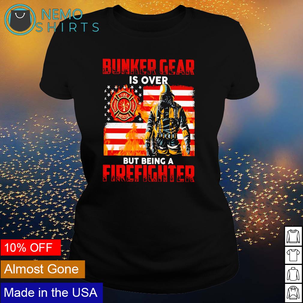 Bunker gear is over but being a firefighter - Adult & Kids T-Shirts, Sweatshirts & Hoodies apparel design preview 3