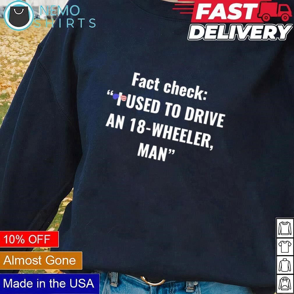 Fact check I used to drive an 18 wheeler man - Adult & Kids T-Shirts, Sweatshirts & Hoodies apparel design preview 1