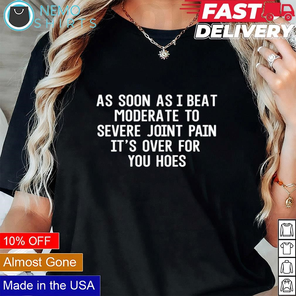 As soon I beat moderate to severe joint pain it's - Adult & Kids T-Shirts, Sweatshirts & Hoodies apparel design preview 1