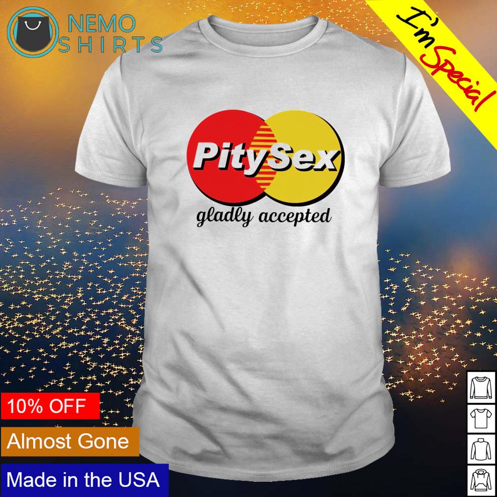 Pity sex gladly accepted - Adult & Kids T-Shirts, Sweatshirts & Hoodies apparel design preview 1