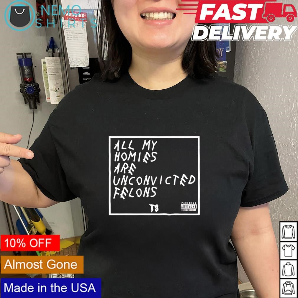 All my homies are unconvicted felons slogan - Adult & Kids T-Shirts, Sweatshirts & Hoodies apparel design preview 2