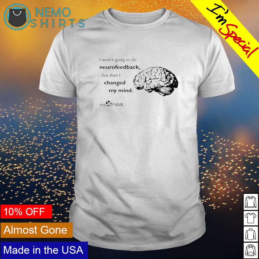 Brain I wasn't going to do neurofeedback - Adult & Kids T-Shirts, Sweatshirts & Hoodies apparel design preview 1
