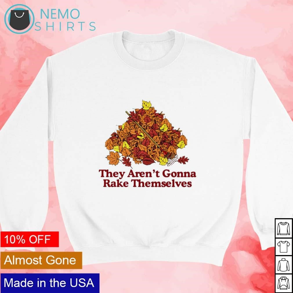 They aren't gonna rake themselves - Adult & Kids T-Shirts, Sweatshirts & Hoodies apparel design preview 3