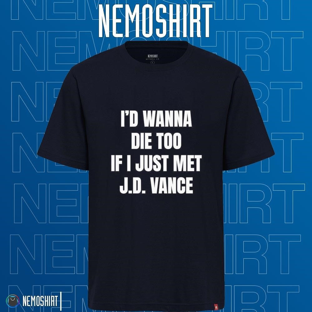 I'd wanna die too if just met JD Vance - Adult & Kids T-Shirts, Sweatshirts & Hoodies apparel design preview 1