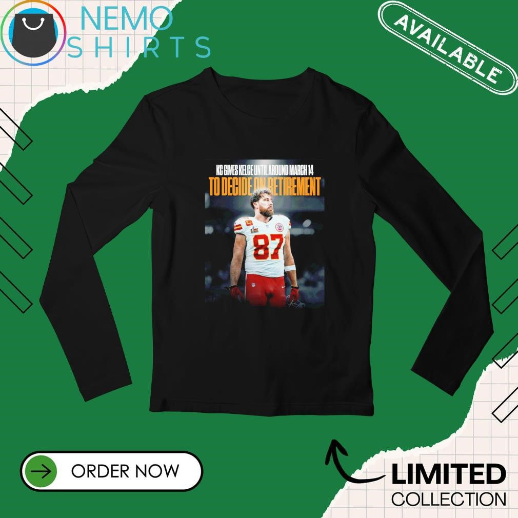 KC gives Travis Kelce until around March 14th to - Adult & Kids T-Shirts, Sweatshirts & Hoodies apparel design preview 3