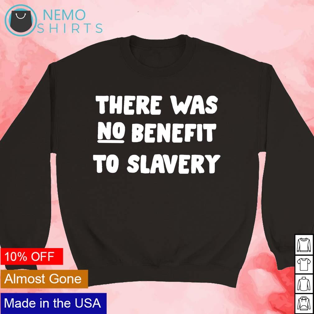 There was no benefit to slavery - Adult & Kids T-Shirts, Sweatshirts & Hoodies apparel design preview 3