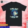 Type shit been on - Adult & Kids T-Shirts, Sweatshirts & Hoodies apparel design preview 1