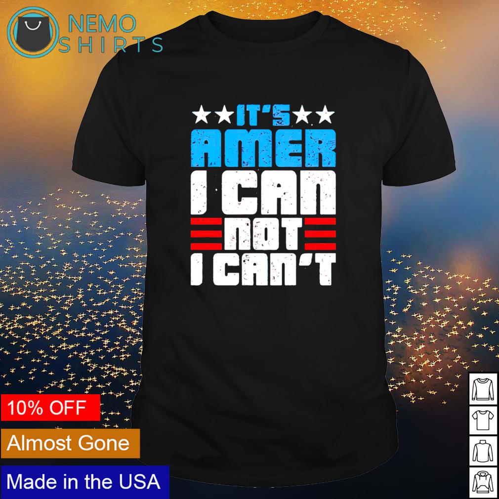 It's Amer I can not - Adult & Kids T-Shirts, Sweatshirts & Hoodies apparel design preview 1
