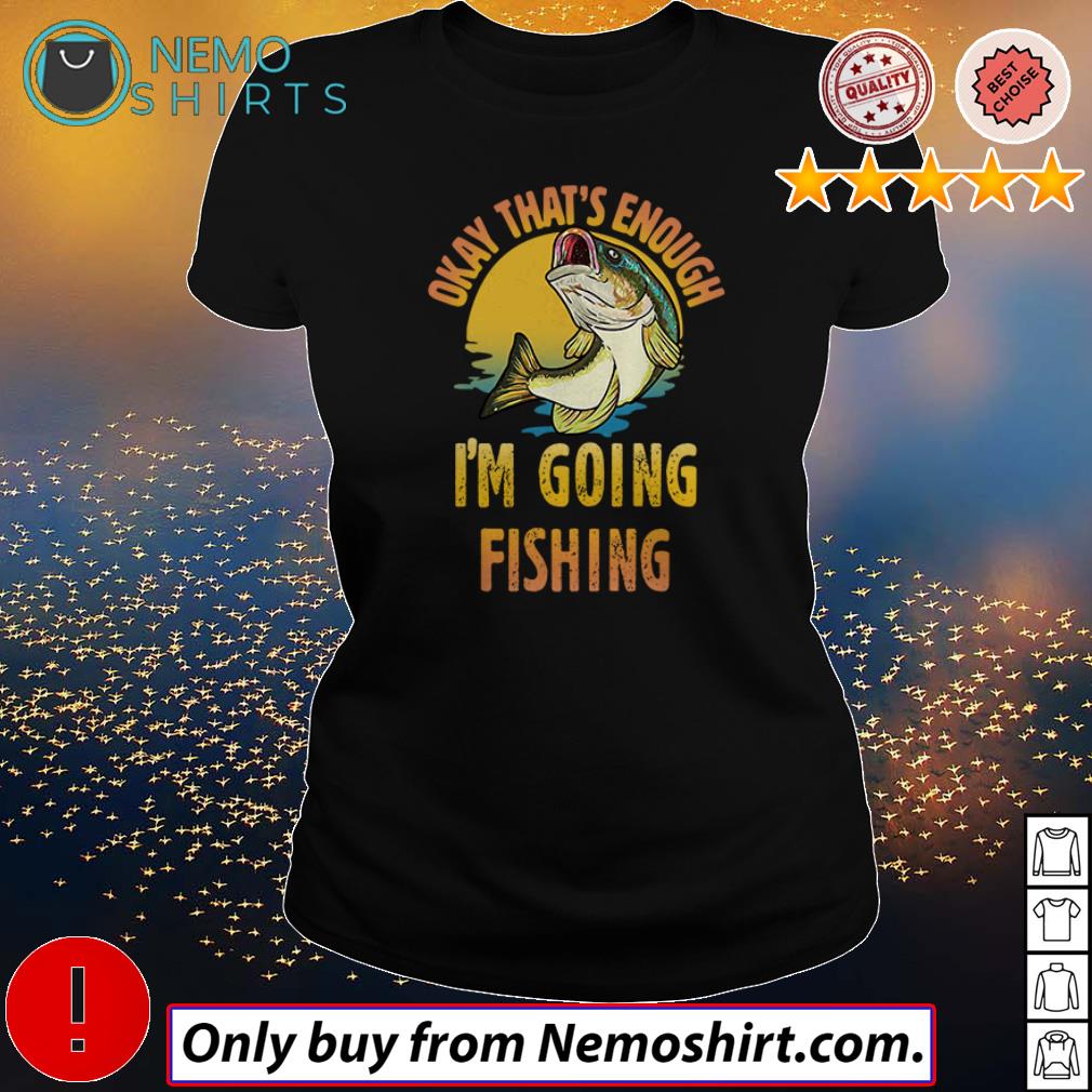 Okay that's enough I'm going fishing - Adult & Kids T-Shirts, Sweatshirts & Hoodies product image 3