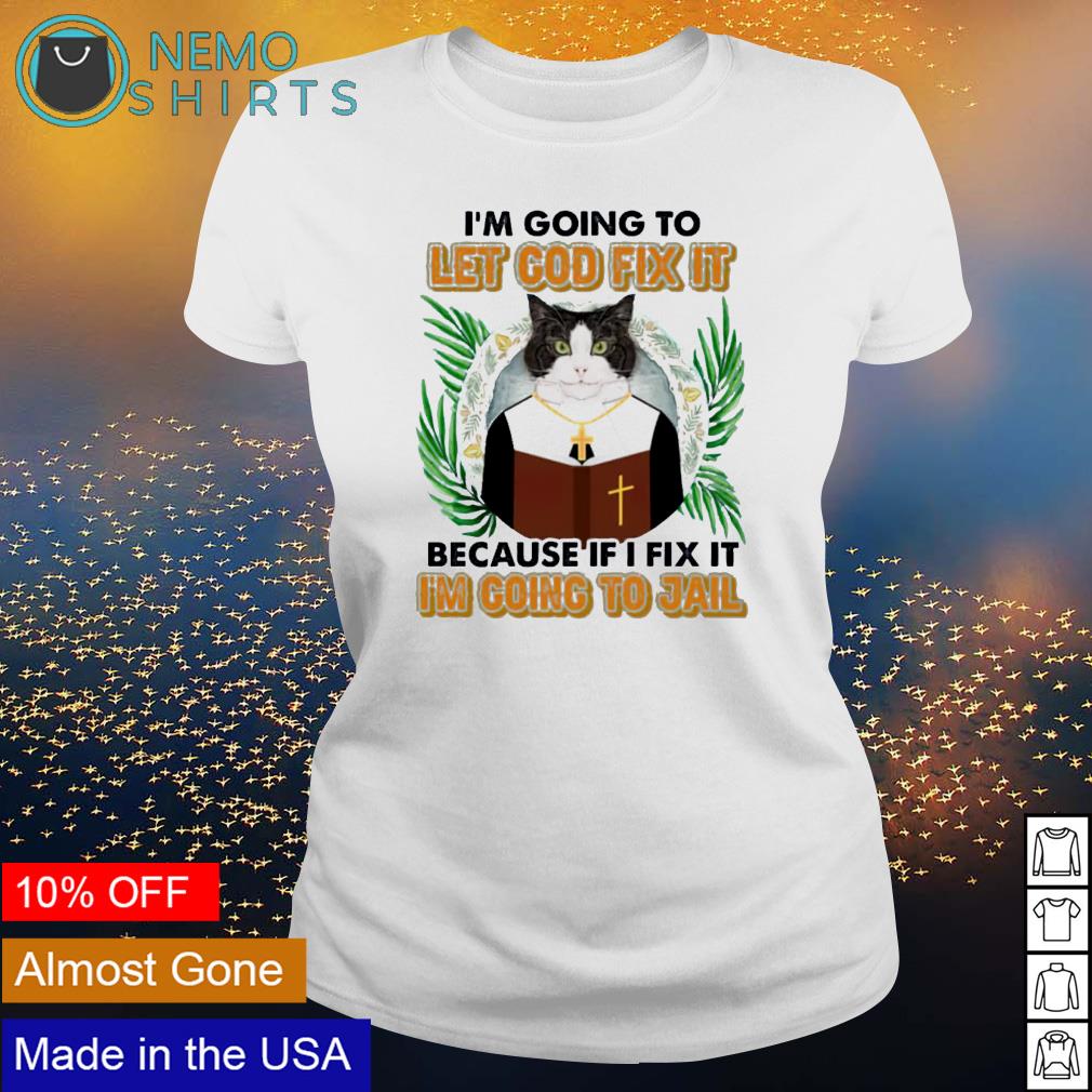 Cat I'm going to let God fix it because if I jail - Adult & Kids T-Shirts, Sweatshirts & Hoodies apparel design preview 3