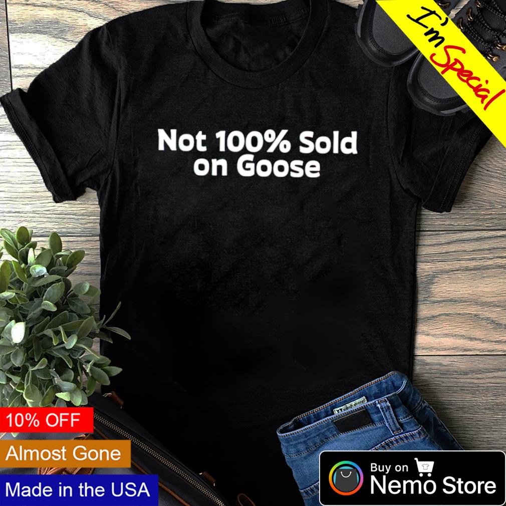 Not 100% sold on goose - Adult & Kids T-Shirts, Sweatshirts & Hoodies apparel design preview 1